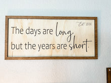 Load image into Gallery viewer, The days are long years are short Wooden Sign
